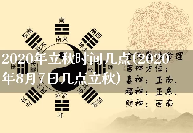 2020年立秋时间几点(2020年8月7日几点立秋)_https://www.dao-sheng-yuan.com_起名_第1张