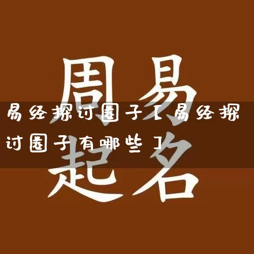 易经探讨圈子【易经探讨圈子有哪些】_https://www.dao-sheng-yuan.com_风水_第1张