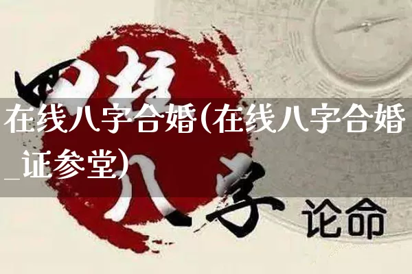 在线八字合婚(在线八字合婚_证参堂)_https://www.dao-sheng-yuan.com_周公解梦_第1张
