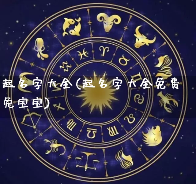 起名字大全(起名字大全免费兔宝宝)_https://www.dao-sheng-yuan.com_易经_第1张