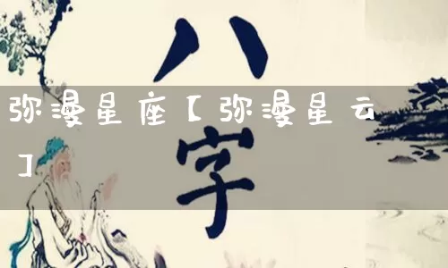 弥漫星座【弥漫星云】_https://www.dao-sheng-yuan.com_周公解梦_第1张