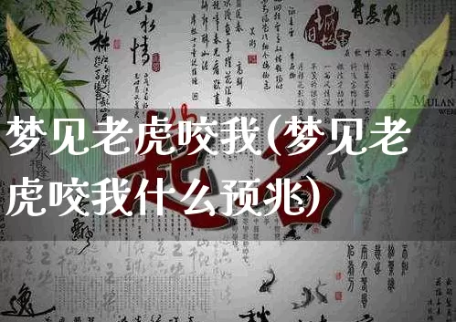 梦见老虎咬我(梦见老虎咬我什么预兆)_https://www.dao-sheng-yuan.com_五行_第1张
