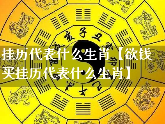 挂历代表什么生肖【欲钱买挂历代表什么生肖】_https://www.dao-sheng-yuan.com_风水_第1张
