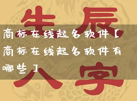 商标在线起名软件【商标在线起名软件有哪些】_https://www.dao-sheng-yuan.com_起名_第1张