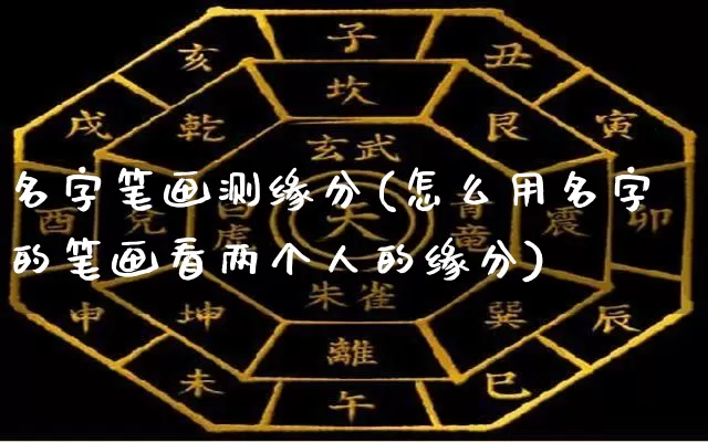 名字笔画测缘分(怎么用名字的笔画看两个人的缘分)_https://www.dao-sheng-yuan.com_十二星座_第1张