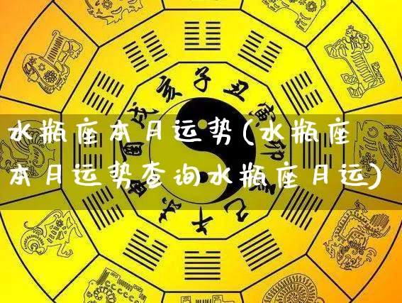 水瓶座本月运势(水瓶座本月运势查询水瓶座月运)_https://www.dao-sheng-yuan.com_周公解梦_第1张