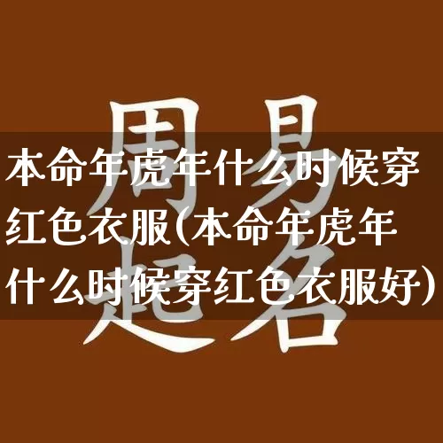 本命年虎年什么时候穿红色衣服(本命年虎年什么时候穿红色衣服好)_https://www.dao-sheng-yuan.com_风水_第1张