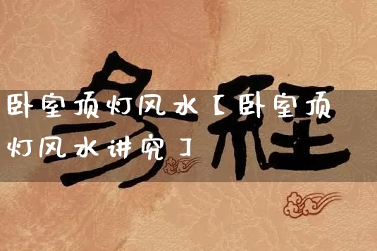 卧室顶灯风水【卧室顶灯风水讲究】_https://www.dao-sheng-yuan.com_风水_第1张