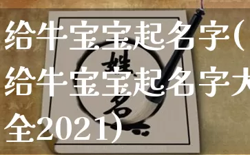 给牛宝宝起名字(给牛宝宝起名字大全2021)_算命_第1张_道圣缘 给牛宝宝起名字(给牛宝宝起名字大全2021)_https://www.dao-sheng-yuan.com_算命_第1张