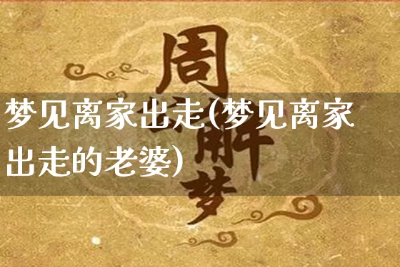 梦见离家出走(梦见离家出走的老婆)_https://www.dao-sheng-yuan.com_十二星座_第1张