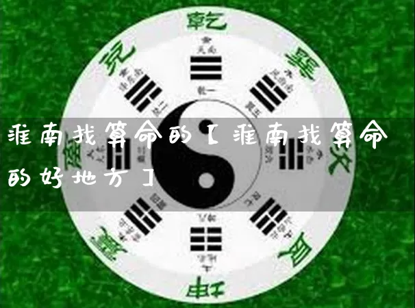 淮南找算命的【淮南找算命的好地方】_https://www.dao-sheng-yuan.com_周公解梦_第1张