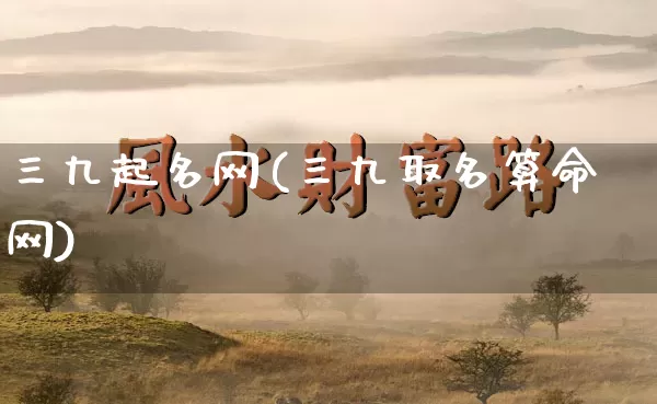 三九起名网(三九取名算命网)_https://www.dao-sheng-yuan.com_风水_第1张