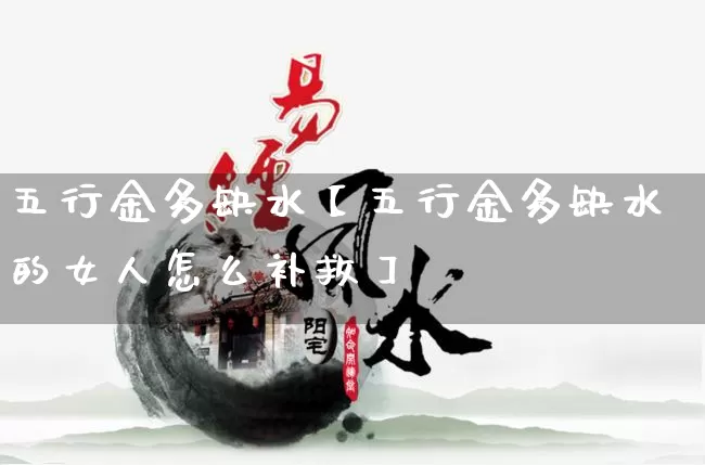 五行金多缺水【五行金多缺水的女人怎么补救】_五行_第1张_道圣缘 五行金多缺水【五行金多缺水的女人怎么补救】_https://www.dao-sheng-yuan.com_五行_第1张