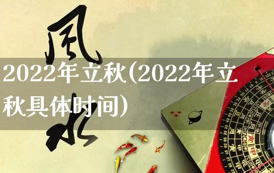 2022年立秋(2022年立秋具体时间)_https://www.dao-sheng-yuan.com_八字_第1张