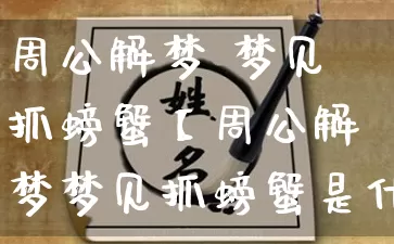 周公解梦 梦见抓螃蟹【周公解梦梦见抓螃蟹是什么意思】_https://www.dao-sheng-yuan.com_周公解梦_第1张