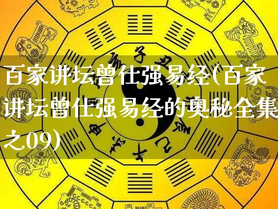 百家讲坛曾仕强易经(百家讲坛曾仕强易经的奥秘全集之09)_https://www.dao-sheng-yuan.com_十二星座_第1张