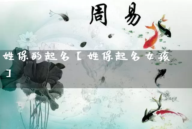 姓保的起名【姓保起名女孩】_https://www.dao-sheng-yuan.com_算命_第1张