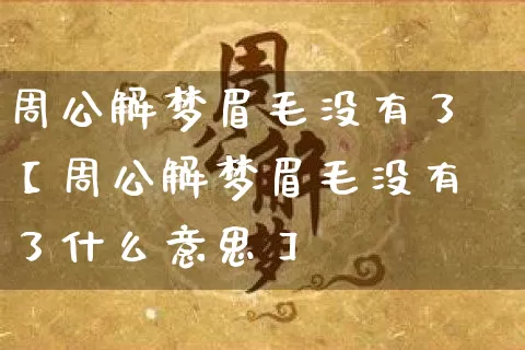 周公解梦眉毛没有了【周公解梦眉毛没有了什么意思】_https://www.dao-sheng-yuan.com_十二星座_第1张