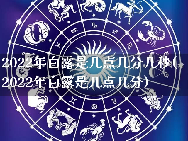 2022年白露是几点几分几秒(2022年白露是几点几分)_https://www.dao-sheng-yuan.com_道源国学_第1张