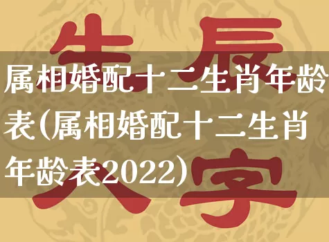 属相婚配十二生肖年龄表(属相婚配十二生肖年龄表2022)_https://www.dao-sheng-yuan.com_生肖属相_第1张