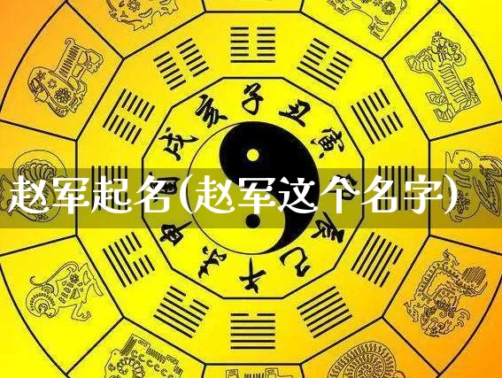 赵军起名(赵军这个名字)_https://www.dao-sheng-yuan.com_起名_第1张