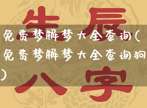 免费梦解梦大全查询(免费梦解梦大全查询狗)_https://www.dao-sheng-yuan.com_算命_第1张
