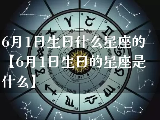 6月1日生日什么星座的【6月1日生日的星座是什么】_易经_第1张_道圣缘 6月1日生日什么星座的【6月1日生日的星座是什么】_https://www.dao-sheng-yuan.com_易经_第1张