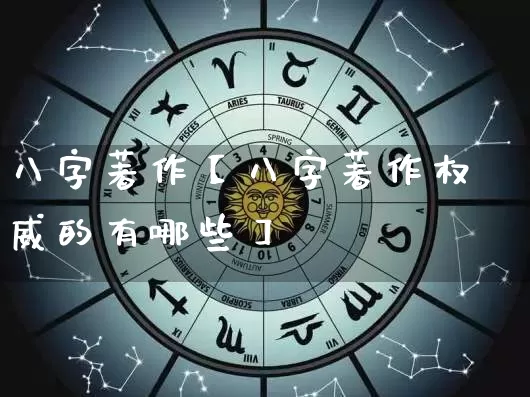 八字著作【八字著作权威的有哪些】_https://www.dao-sheng-yuan.com_八字_第1张