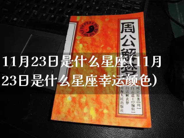 11月23日是什么星座(11月23日是什么星座幸运颜色)_周公解梦_第1张_道圣缘 11月23日是什么星座(11月23日是什么星座幸运颜色)_https://www.dao-sheng-yuan.com_周公解梦_第1张