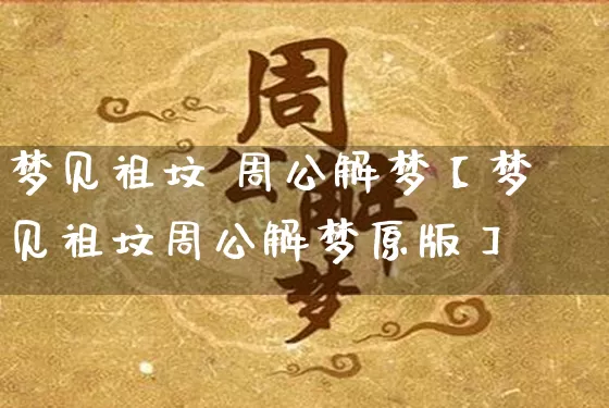 梦见祖坟 周公解梦【梦见祖坟周公解梦原版】_https://www.dao-sheng-yuan.com_五行_第1张