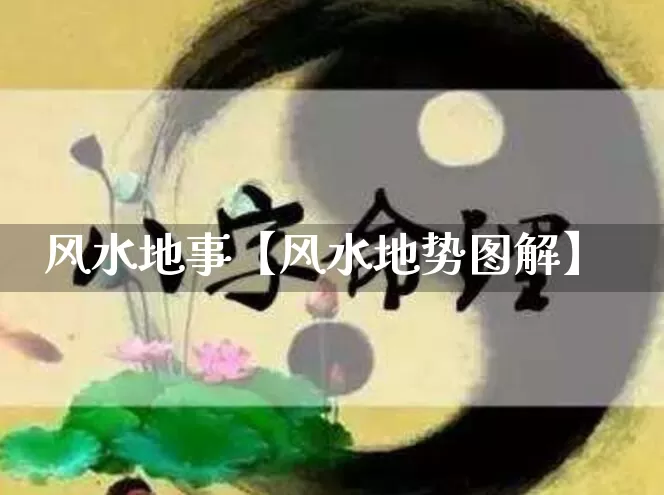 风水地事【风水地势图解】_https://www.dao-sheng-yuan.com_风水_第1张