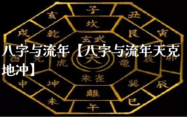 八字与流年【八字与流年天克地冲】_https://www.dao-sheng-yuan.com_起名_第1张