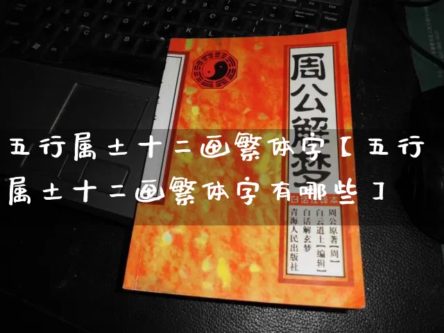 五行属土十二画繁体字【五行属土十二画繁体字有哪些】_五行_第1张_道圣缘 五行属土十二画繁体字【五行属土十二画繁体字有哪些】_https://www.dao-sheng-yuan.com_五行_第1张