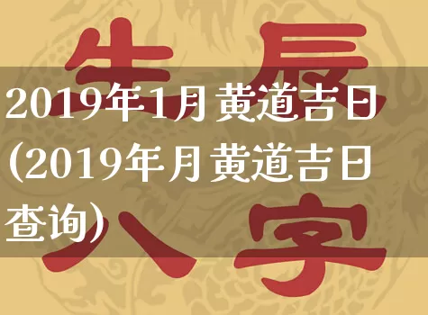 2019年1月黄道吉日(2019年月黄道吉日查询)_https://www.dao-sheng-yuan.com_五行_第1张