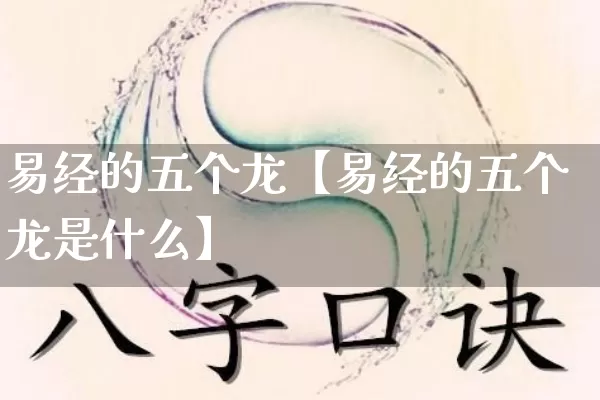 易经的五个龙【易经的五个龙是什么】_https://www.dao-sheng-yuan.com_道源国学_第1张