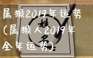 属猴2019年运势(属猴人2019年全年运势)_https://www.dao-sheng-yuan.com_生肖属相_第1张