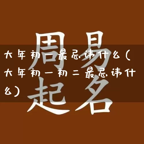 大年初一最忌讳什么(大年初一初二最忌讳什么)_https://www.dao-sheng-yuan.com_生肖属相_第1张