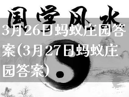 3月26日蚂蚁庄园答案(3月27日蚂蚁庄园答案)_https://www.dao-sheng-yuan.com_周公解梦_第1张