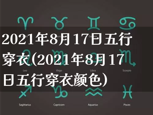 2021年8月17日五行穿衣(2021年8月17日五行穿衣颜色)_https://www.dao-sheng-yuan.com_十二星座_第1张