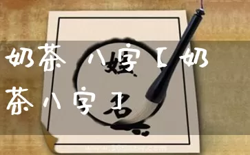 奶茶 八字【奶茶八字】_https://www.dao-sheng-yuan.com_八字_第1张
