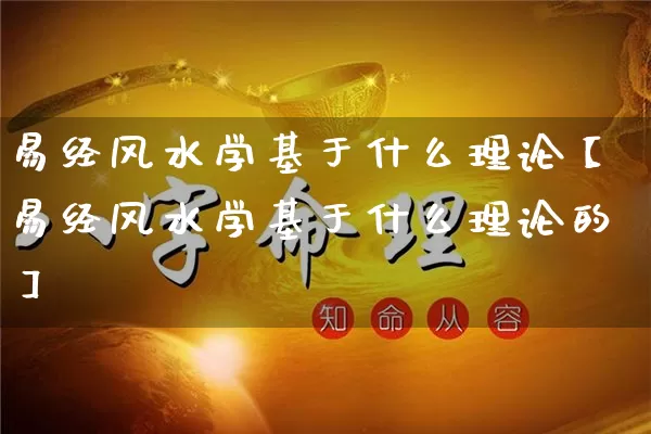 易经风水学基于什么理论【易经风水学基于什么理论的】_https://www.dao-sheng-yuan.com_算命_第1张