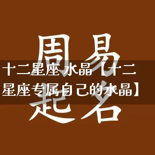 十二星座 水晶【十二星座专属自己的水晶】_https://www.dao-sheng-yuan.com_周公解梦_第1张