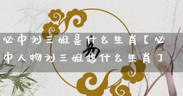 必中刘三姐是什么生肖【必中人物刘三姐指什么生肖】_https://www.dao-sheng-yuan.com_生肖属相_第1张