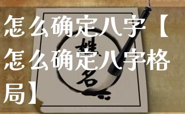 怎么确定八字【怎么确定八字格局】_https://www.dao-sheng-yuan.com_易经_第1张
