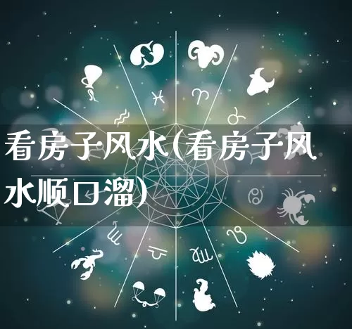 看房子风水(看房子风水顺口溜)_https://www.dao-sheng-yuan.com_生肖属相_第1张