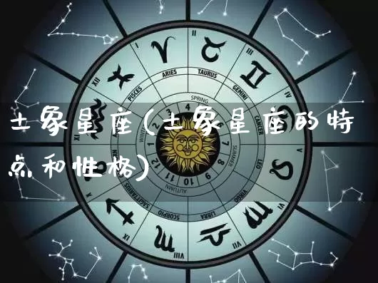 土象星座(土象星座的特点和性格)_https://www.dao-sheng-yuan.com_算命_第1张