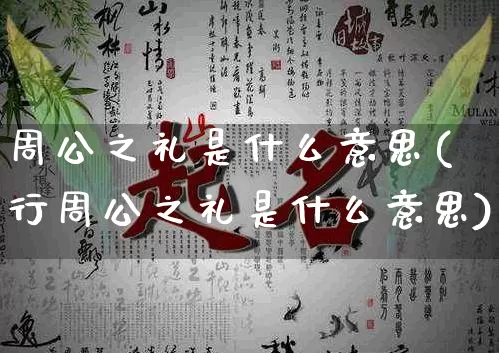 周公之礼是什么意思(行周公之礼是什么意思)_https://www.dao-sheng-yuan.com_八字_第1张