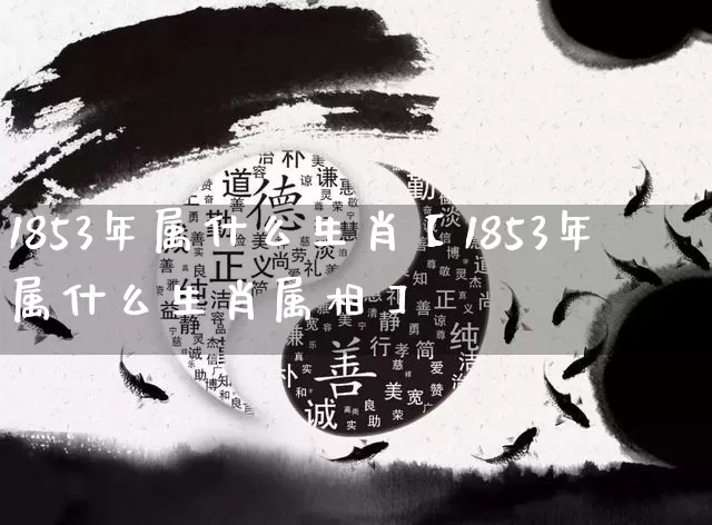 1853年属什么生肖【1853年属什么生肖属相】_https://www.dao-sheng-yuan.com_生肖属相_第1张