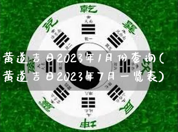 黄道吉日2023年1月份查询(黄道吉日2023年7月一览表)_https://www.dao-sheng-yuan.com_八字_第1张