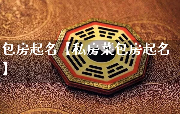 包房起名【私房菜包房起名】_道源国学_第1张_道圣缘 包房起名【私房菜包房起名】_https://www.dao-sheng-yuan.com_道源国学_第1张